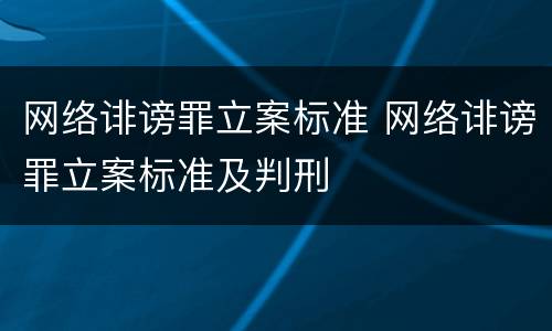 网络诽谤罪立案标准 网络诽谤罪立案标准及判刑