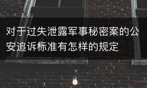 对于过失泄露军事秘密案的公安追诉标准有怎样的规定