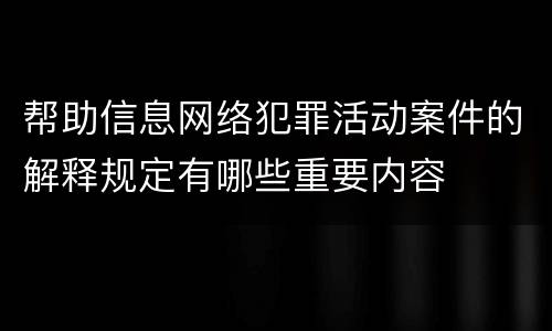 帮助信息网络犯罪活动案件的解释规定有哪些重要内容