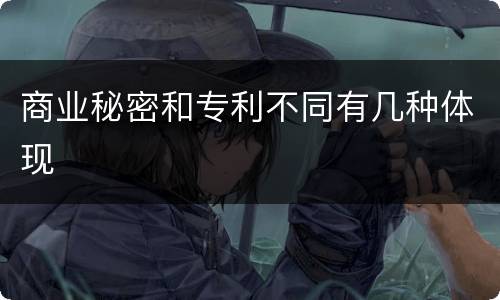 商业秘密和专利不同有几种体现