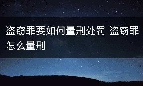 盗窃罪要如何量刑处罚 盗窃罪怎么量刑