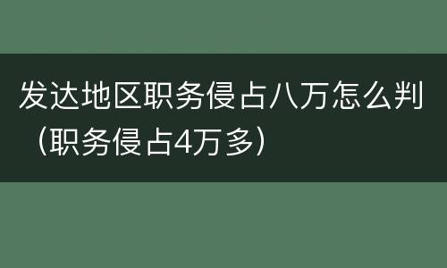 发达地区职务侵占八万怎么判（职务侵占4万多）