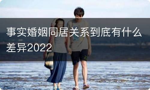 事实婚姻同居关系到底有什么差异2022