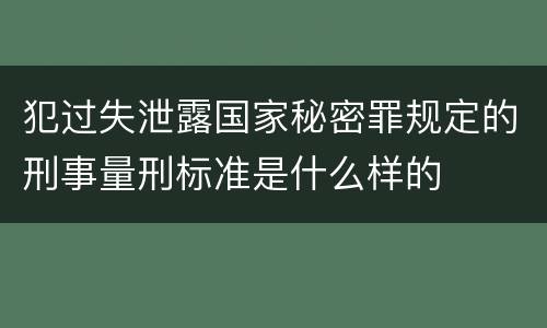 犯过失泄露国家秘密罪规定的刑事量刑标准是什么样的