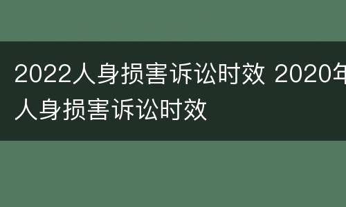 2022人身损害诉讼时效 2020年人身损害诉讼时效