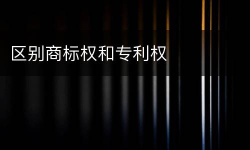 区别商标权和专利权