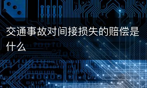 交通事故对间接损失的赔偿是什么