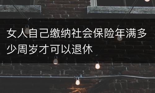 女人自己缴纳社会保险年满多少周岁才可以退休