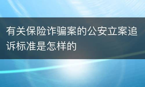 有关保险诈骗案的公安立案追诉标准是怎样的