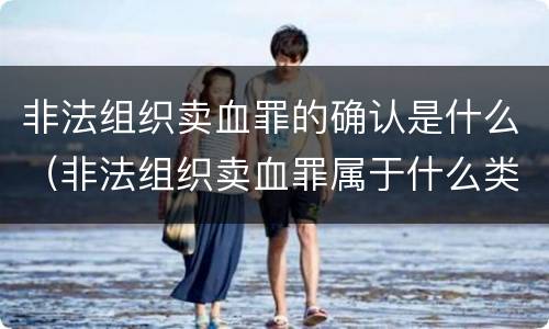 非法组织卖血罪的确认是什么（非法组织卖血罪属于什么类别）