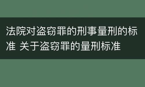 法院对盗窃罪的刑事量刑的标准 关于盗窃罪的量刑标准