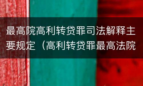 最高院高利转贷罪司法解释主要规定（高利转贷罪最高法院司法解释）