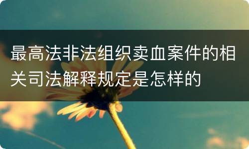 最高法非法组织卖血案件的相关司法解释规定是怎样的