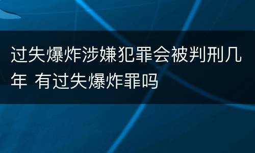 过失爆炸涉嫌犯罪会被判刑几年 有过失爆炸罪吗