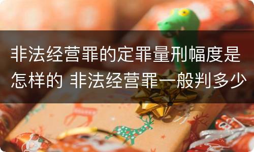 非法经营罪的定罪量刑幅度是怎样的 非法经营罪一般判多少年