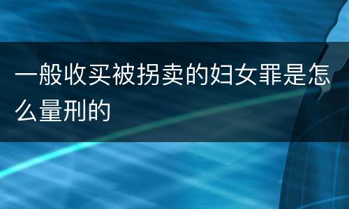 一般收买被拐卖的妇女罪是怎么量刑的