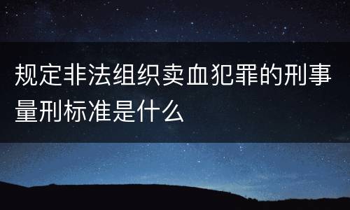 规定非法组织卖血犯罪的刑事量刑标准是什么