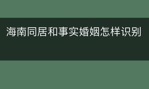 海南同居和事实婚姻怎样识别
