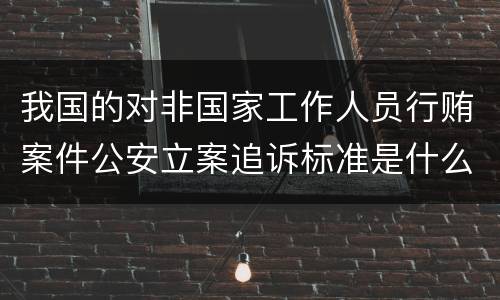 我国的对非国家工作人员行贿案件公安立案追诉标准是什么