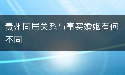 贵州同居关系与事实婚姻有何不同