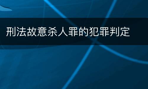 刑法故意杀人罪的犯罪判定