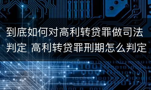 到底如何对高利转贷罪做司法判定 高利转贷罪刑期怎么判定的