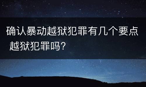 确认暴动越狱犯罪有几个要点 越狱犯罪吗?