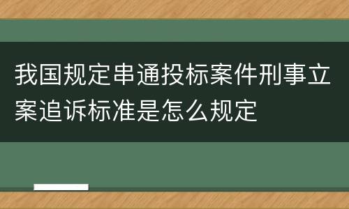 我国规定串通投标案件刑事立案追诉标准是怎么规定