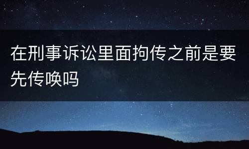 在刑事诉讼里面拘传之前是要先传唤吗