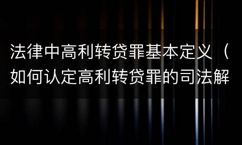 法律中高利转贷罪基本定义（如何认定高利转贷罪的司法解释）