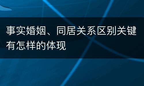 事实婚姻、同居关系区别关键有怎样的体现