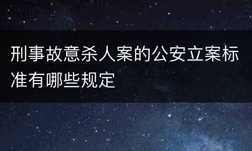 刑事故意杀人案的公安立案标准有哪些规定