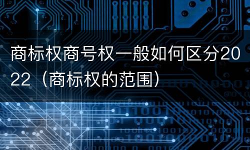 商标权商号权一般如何区分2022（商标权的范围）