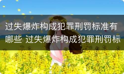 过失爆炸构成犯罪刑罚标准有哪些 过失爆炸构成犯罪刑罚标准有哪些规定