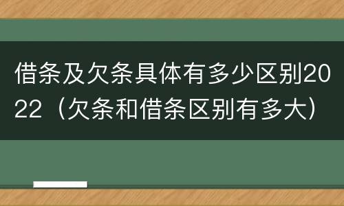 借条及欠条具体有多少区别2022（欠条和借条区别有多大）