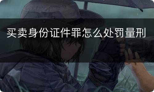 买卖身份证件罪怎么处罚量刑