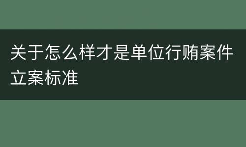 关于怎么样才是单位行贿案件立案标准