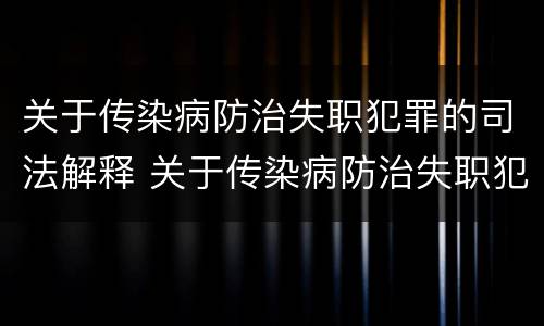 关于传染病防治失职犯罪的司法解释 关于传染病防治失职犯罪的司法解释
