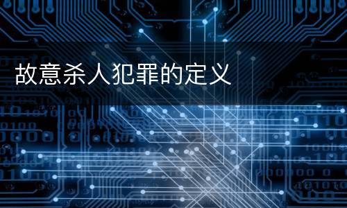 故意杀人犯罪的定义
