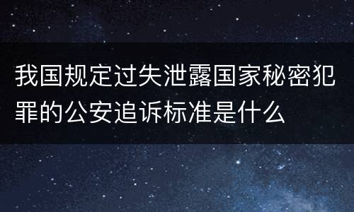 我国规定过失泄露国家秘密犯罪的公安追诉标准是什么