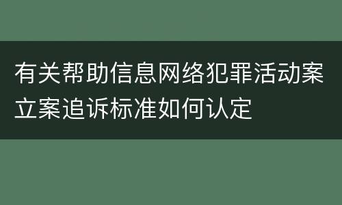 有关帮助信息网络犯罪活动案立案追诉标准如何认定