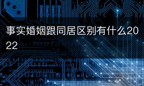 事实婚姻跟同居区别有什么2022