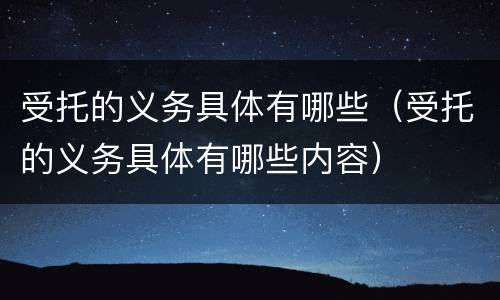 受托的义务具体有哪些（受托的义务具体有哪些内容）