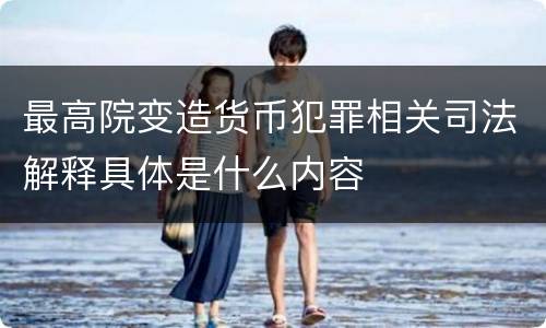 最高院变造货币犯罪相关司法解释具体是什么内容