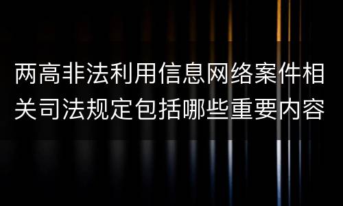 两高非法利用信息网络案件相关司法规定包括哪些重要内容