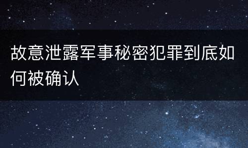 故意泄露军事秘密犯罪到底如何被确认