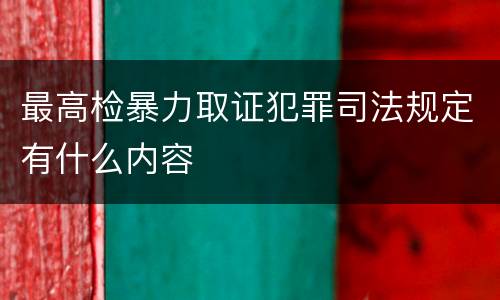 最高检暴力取证犯罪司法规定有什么内容