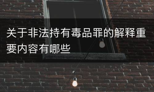 关于非法持有毒品罪的解释重要内容有哪些