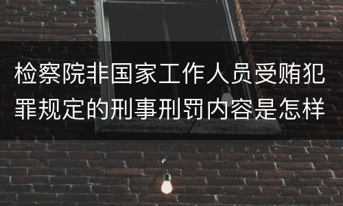 检察院非国家工作人员受贿犯罪规定的刑事刑罚内容是怎样的