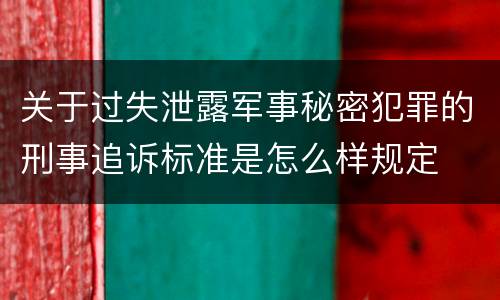 关于过失泄露军事秘密犯罪的刑事追诉标准是怎么样规定
